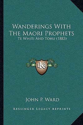 Wanderings With The Maori Prophets: Te Whiti And Tohu (1883)