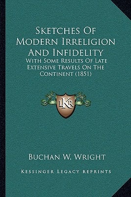 Sketches Of Modern Irreligion And Infidelity: With Some Results Of Late Extensive Travels On The Continent (1851)