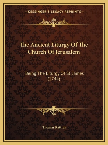 The Ancient Liturgy Of The Church Of Jerusalem: Being The Liturgy Of St. James (1744)