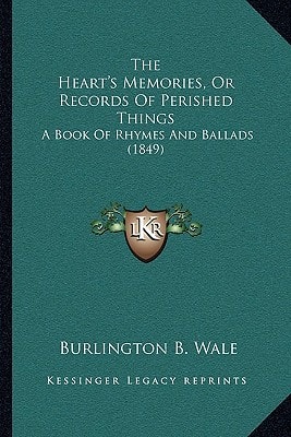 The Heart's Memories, Or Records Of Perished Things: A Book Of Rhymes And Ballads (1849)