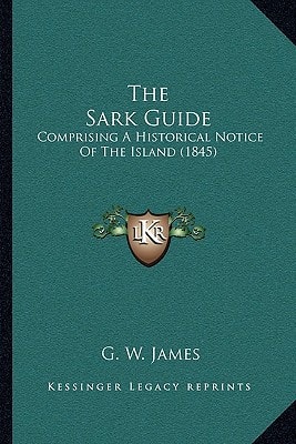 The Sark Guide: Comprising A Historical Notice Of The Island (1845)