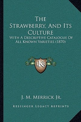 The Strawberry, And Its Culture: With A Descriptive Catalogue Of All Known Varieties (1870)