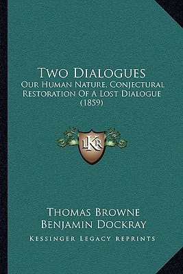Two Dialogues: Our Human Nature, Conjectural Restoration Of A Lost Dialogue (1859)