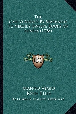 The Canto Added By Maphaeus To Virgil's Twelve Books Of Aeneas (1758)