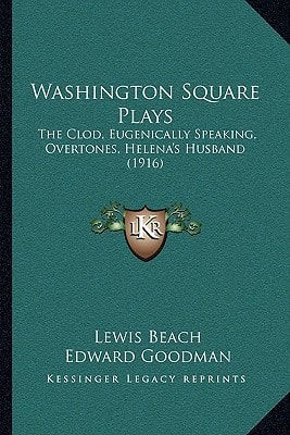 Washington Square Plays: The Clod, Eugenically Speaking, Overtones, Helena's Husband (1916)