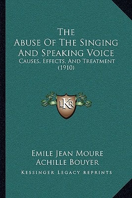 The Abuse Of The Singing And Speaking Voice: Causes, Effects, And Treatment (1910)