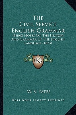 The Civil Service English Grammar: Being Notes On The History And Grammar Of The English Language (1873)