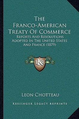 The Franco-American Treaty Of Commerce: Reports And Resolutions Adopted In The United States And France (1879)