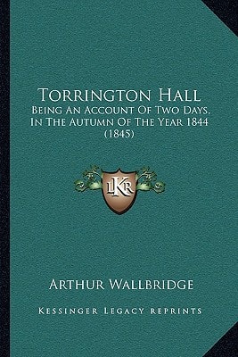 Torrington Hall: Being An Account Of Two Days, In The Autumn Of The Year 1844 (1845)