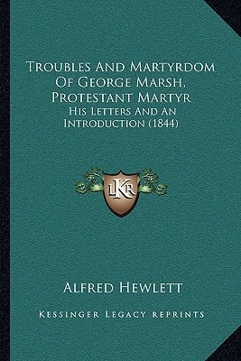 Troubles And Martyrdom Of George Marsh, Protestant Martyr: His Letters And An Introduction (1844)