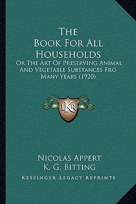 The Book For All Households: Or The Art Of Preserving Animal And Vegetable Substances Fro Many Years (1920)