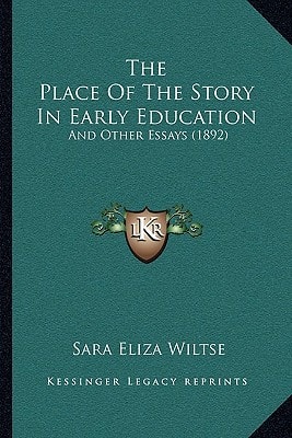 The Place Of The Story In Early Education: And Other Essays (1892)