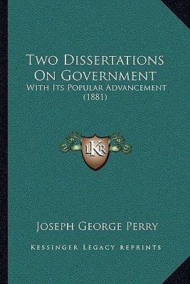 Two Dissertations On Government: With Its Popular Advancement (1881)