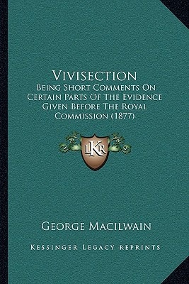 Vivisection: Being Short Comments On Certain Parts Of The Evidence Given Before The Royal Commission (1877)