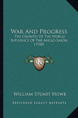 War And Progress: The Growth Of The World Influence Of The Anglo-Saxon (1918)