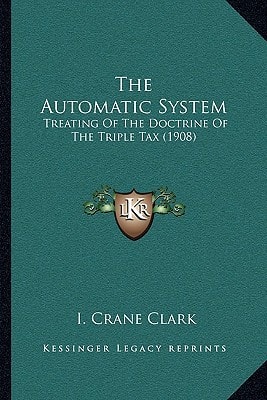 The Automatic System: Treating Of The Doctrine Of The Triple Tax (1908)