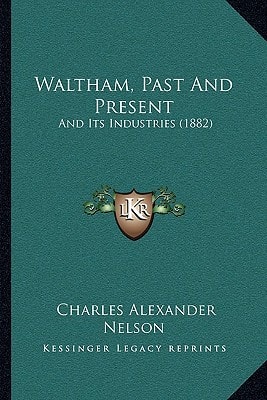 Waltham, Past And Present: And Its Industries (1882)
