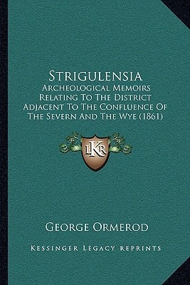 Strigulensia: Archeological Memoirs Relating To The District Adjacent To The Confluence Of The Severn And The Wye (1861)