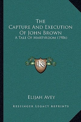 The Capture And Execution Of John Brown: A Tale Of Martyrdom (1906)