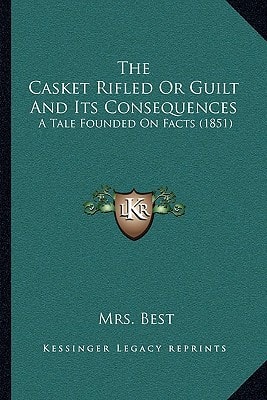 The Casket Rifled Or Guilt And Its Consequences: A Tale Founded On Facts (1851)