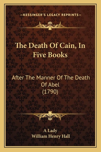 The Death Of Cain, In Five Books: After The Manner Of The Death Of Abel (1790)