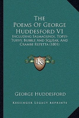 The Poems Of George Huddesford V1: Including Salmagundi, Topsy-Turvy, Bubble And Squeak, And Crambe Repetta (1801)