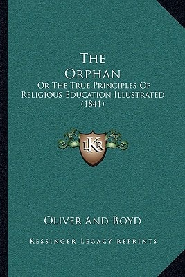 The Orphan: Or The True Principles Of Religious Education Illustrated (1841)
