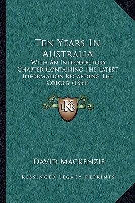 Ten Years In Australia: With An Introductory Chapter Containing The Latest Information Regarding The Colony (1851)