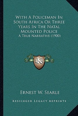With A Policeman In South Africa Or Three Years In The Natal Mounted Police: A True Narrative (1900)