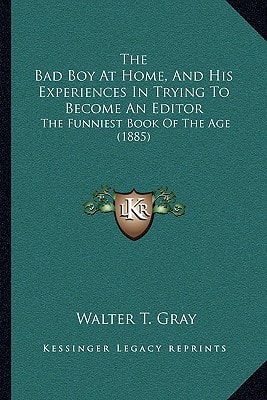 The Bad Boy At Home, And His Experiences In Trying To Become An Editor: The Funniest Book Of The Age (1885)