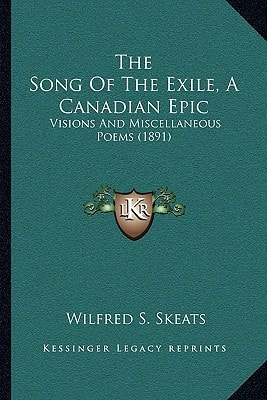 The Song Of The Exile, A Canadian Epic: Visions And Miscellaneous Poems (1891)