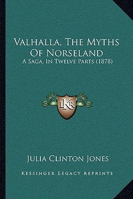 Valhalla, The Myths Of Norseland: A Saga, In Twelve Parts (1878)