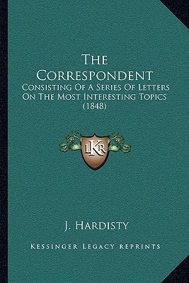 The Correspondent: Consisting Of A Series Of Letters On The Most Interesting Topics (1848)