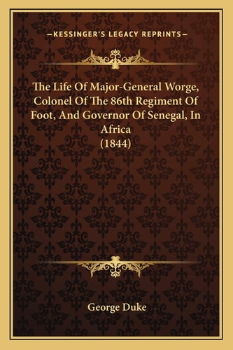The Life Of Major-General Worge, Colonel Of The 86th Regiment Of Foot, And Governor Of Senegal, In Africa (1844)
