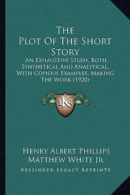 The Plot Of The Short Story: An Exhaustive Study, Both Synthetical And Analytical, With Copious Examples, Making The Work (1920)