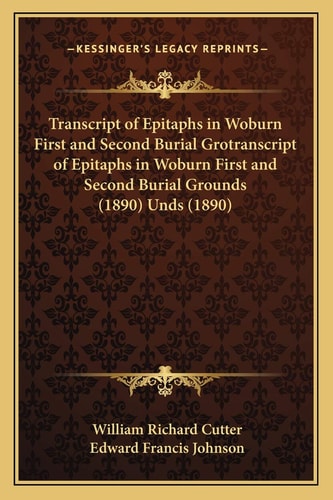 Transcript of Epitaphs in Woburn First and Second Burial Grotranscript of Epitaphs in Woburn First and Second Burial Grounds (1890) Unds (1890)