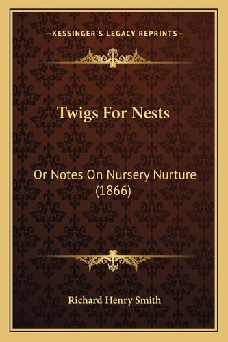 Twigs For Nests: Or Notes On Nursery Nurture (1866)