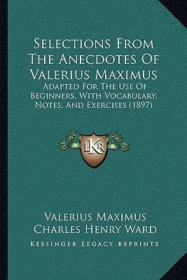 Selections From The Anecdotes Of Valerius Maximus: Adapted For The Use Of Beginners, With Vocabulary, Notes, And Exercises (1897)
