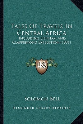 Tales Of Travels In Central Africa: Including Denham And Clapperton's Expedition (1831)