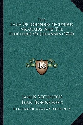 The Basia Of Johannes Secundus Nicolaius, And The Pancharis Of Johannes (1824)