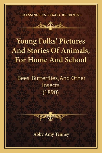 Young Folks' Pictures And Stories Of Animals, For Home And School: Bees, Butterflies, And Other Insects (1890)