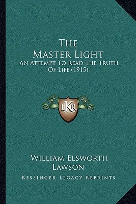 The Master Light: An Attempt To Read The Truth Of Life (1915)