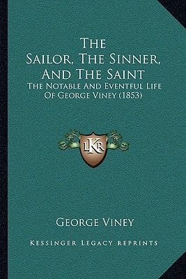 The Sailor, The Sinner, And The Saint: The Notable And Eventful Life Of George Viney (1853)
