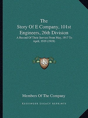 The Story Of E Company, 101st Engineers, 26th Division: A Record Of Their Service From May, 1917 To April, 1919 (1919)