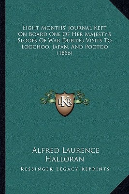 Eight Months' Journal Kept On Board One Of Her Majesty's Sloops Of War During Visits To Loochoo, Japan, And Pootoo (1856)