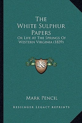 The White Sulphur Papers: Or Life At The Springs Of Western Virginia (1839)
