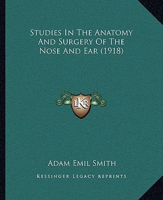 Studies In The Anatomy And Surgery Of The Nose And Ear (1918)