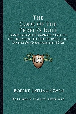 The Code Of The People's Rule: Compilation Of Various Statutes, Etc. Relating To The People's Rule System Of Government (1910)
