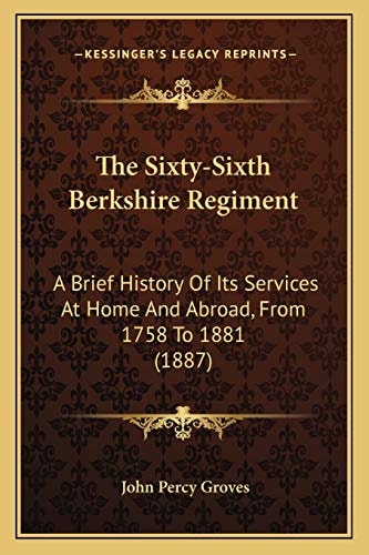 The Sixty-Sixth Berkshire Regiment: A Brief History Of Its Services At Home And Abroad, From 1758 To 1881 (1887)