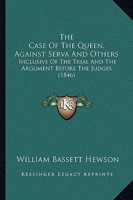 The Case Of The Queen, Against Serva And Others: Inclusive Of The Trial And The Argument Before The Judges (1846)